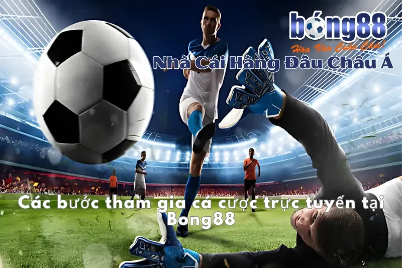 Các bước tham gia cá cược trực tuyến tại Bong88