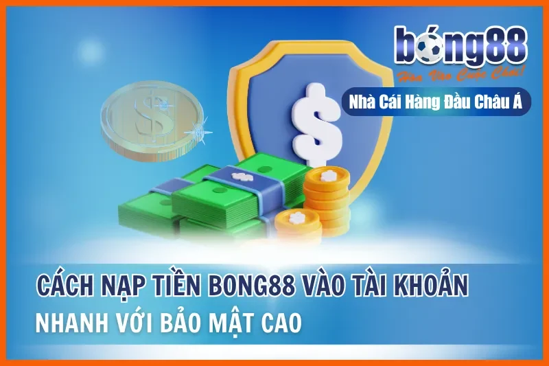 Cách Nạp Tiền Bong88 Vào Tài Khoản Nhanh Với Bảo Mật Cao 2 Cách Nạp Tiền Bong88 Vào Tài Khoản Nhanh Với Bảo Mật Cao