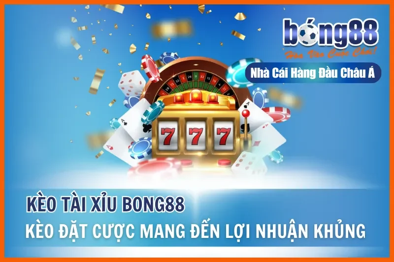 Kèo Tài Xỉu - Kèo Đặt Cược Mang Đến Lợi Nhuận Khủng Tại Bong88 1 Kèo Tài Xỉu